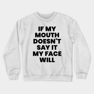 If my mouth doesn't say it my face will Crewneck Sweatshirt